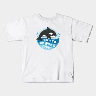 Cute Orca, Born To Be Wild And Free Kids T-Shirt